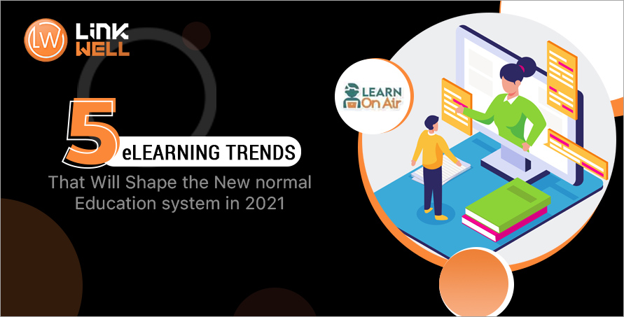 5 eLearning Trends That Will Shape the New normal Education system in 2021